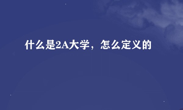 什么是2A大学，怎么定义的