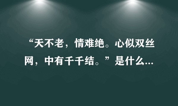 “天不老，情难绝。心似双丝网，中有千千结。”是什么意思_出处及原文翻译