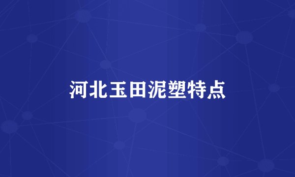 河北玉田泥塑特点