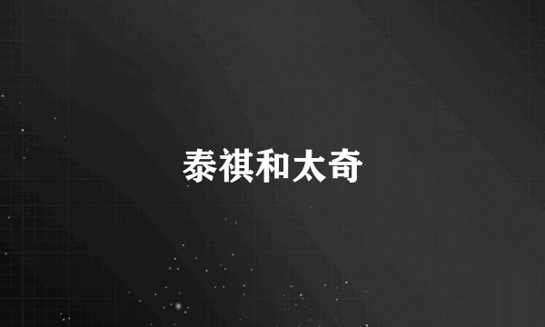 泰祺和太奇