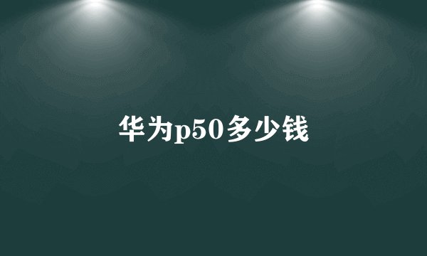 华为p50多少钱