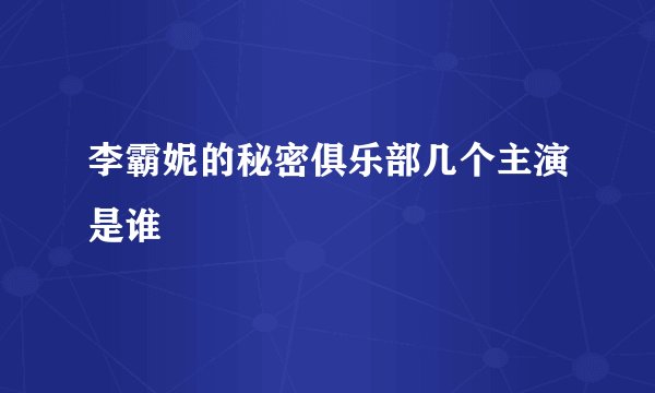 李霸妮的秘密俱乐部几个主演是谁