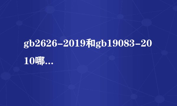gb2626-2019和gb19083-2010哪个好 gb2626-2019和gb19083-2010区别
