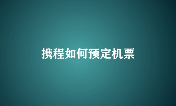 携程如何预定机票
