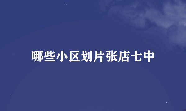 哪些小区划片张店七中
