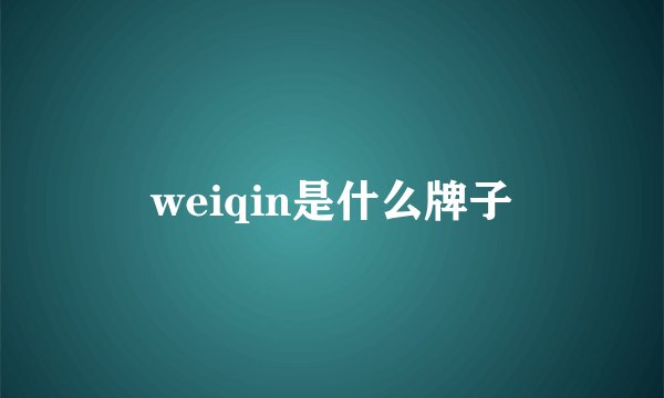 weiqin是什么牌子