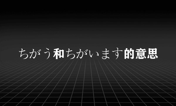 ちがう和ちがいます的意思