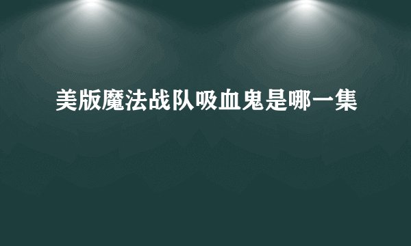 美版魔法战队吸血鬼是哪一集