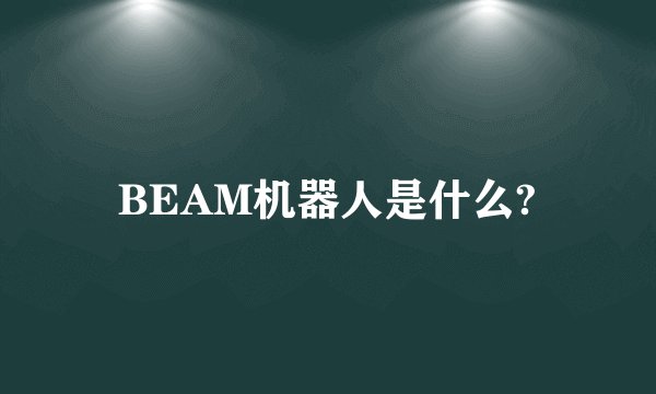 BEAM机器人是什么?