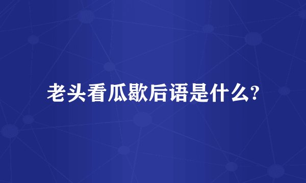 老头看瓜歇后语是什么?