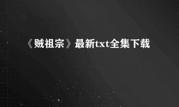 《贼祖宗》最新txt全集下载
