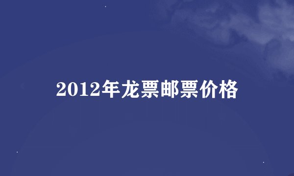 2012年龙票邮票价格