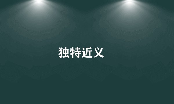 独特近义泀