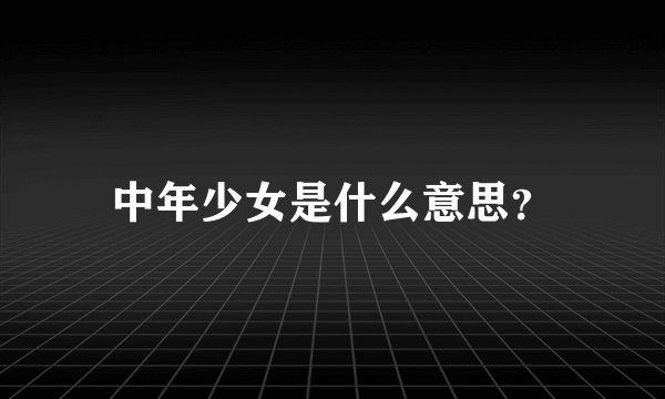中年少女是什么意思？