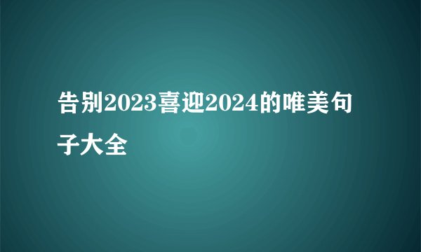 告别2023喜迎2024的唯美句子大全