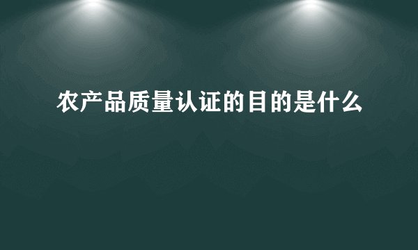 农产品质量认证的目的是什么