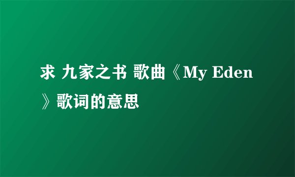 求 九家之书 歌曲《My Eden》歌词的意思