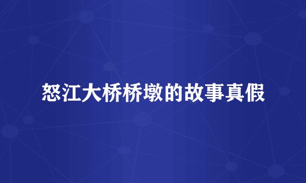 怒江大桥桥墩的故事真假
