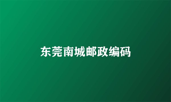 东莞南城邮政编码