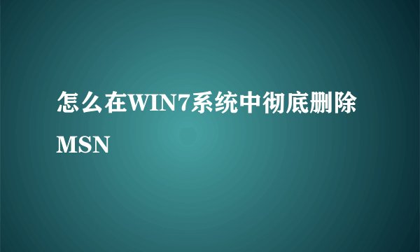 怎么在WIN7系统中彻底删除MSN