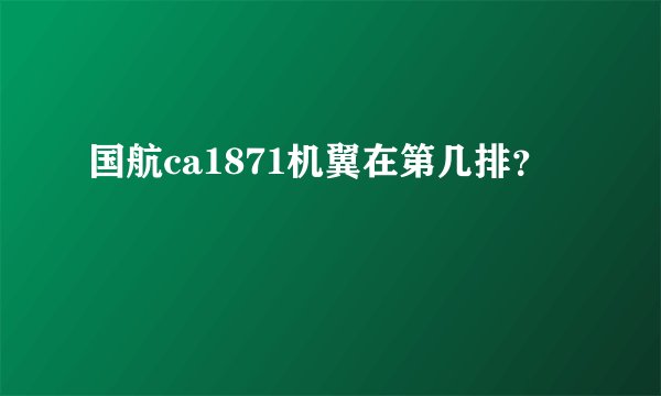 国航ca1871机翼在第几排？