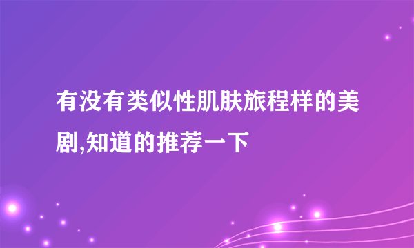 有没有类似性肌肤旅程样的美剧,知道的推荐一下