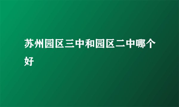 苏州园区三中和园区二中哪个好