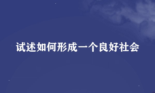 试述如何形成一个良好社会