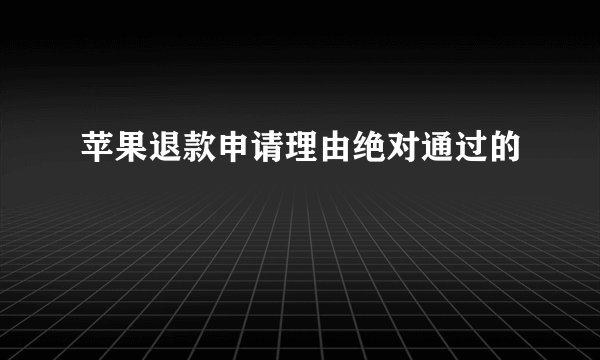 苹果退款申请理由绝对通过的