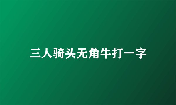 三人骑头无角牛打一字