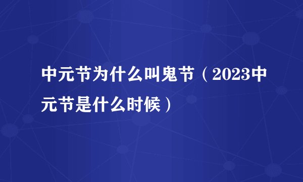 中元节为什么叫鬼节（2023中元节是什么时候）