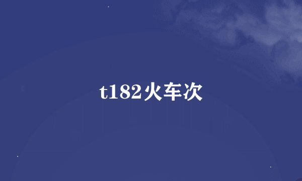 t182火车次