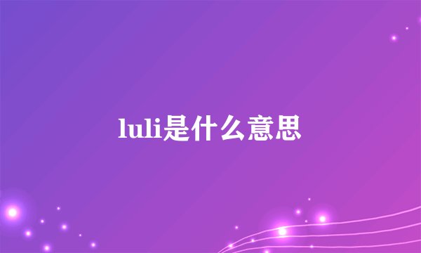 luli是什么意思