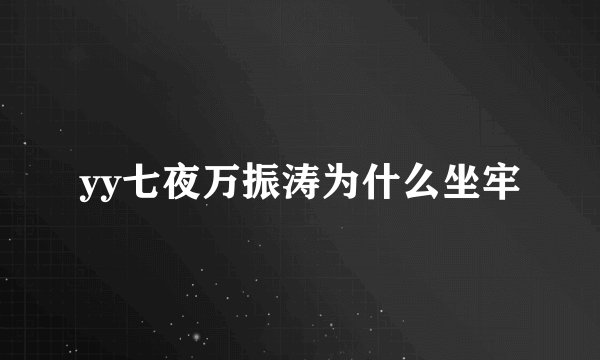 yy七夜万振涛为什么坐牢