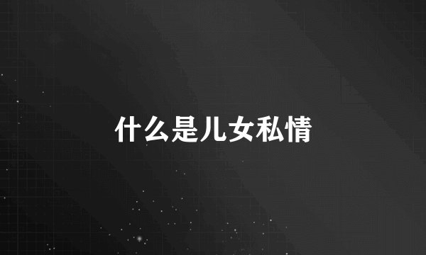 什么是儿女私情