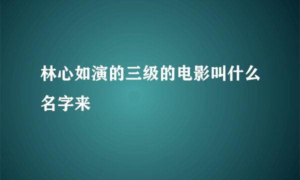 林心如演的三级的电影叫什么名字来