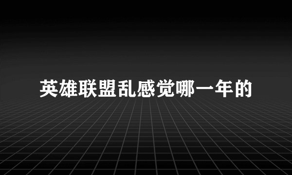 英雄联盟乱感觉哪一年的