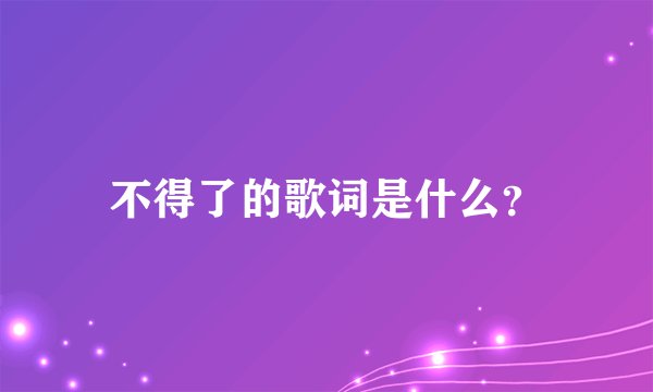 不得了的歌词是什么？