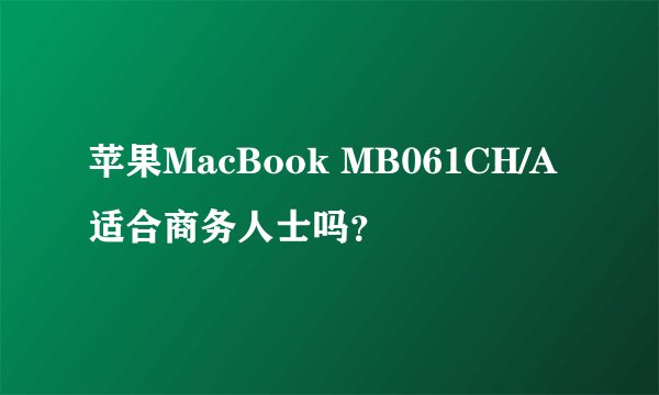 苹果MacBook MB061CH/A适合商务人士吗?