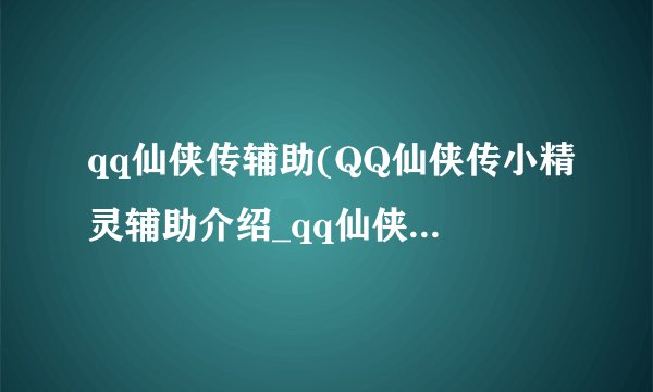 qq仙侠传辅助(QQ仙侠传小精灵辅助介绍_qq仙侠传辅助(QQ仙侠传小精灵辅助是什么