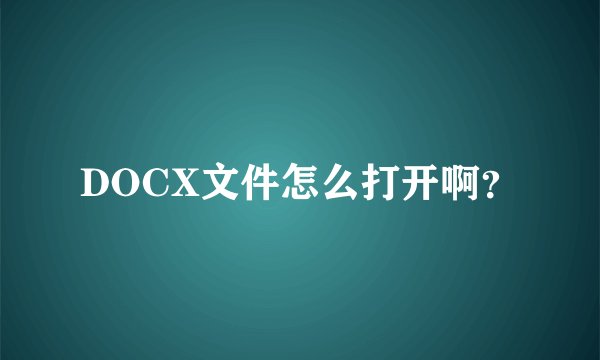 DOCX文件怎么打开啊？