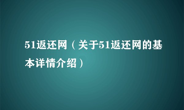 51返还网(关于51返还网的基本详情介绍)