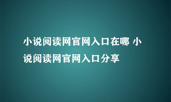 小说阅读网官网入口在哪 小说阅读网官网入口分享