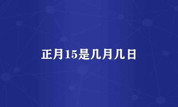 正月15是几月几日