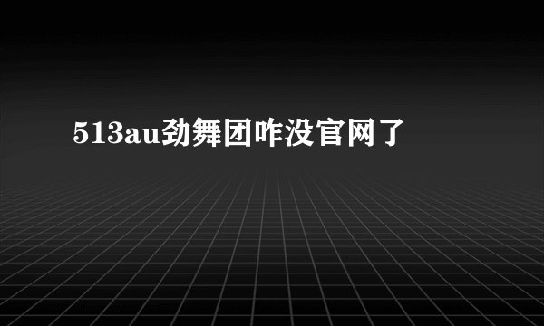 513au劲舞团咋没官网了