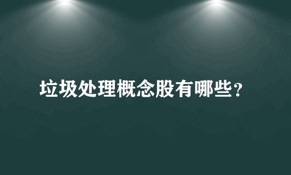 垃圾处理概念股有哪些？
