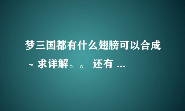 梦三国都有什么翅膀可以合成 ~ 求详解。。 还有 需要熟练度吗？