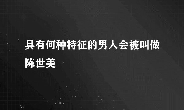 具有何种特征的男人会被叫做陈世美