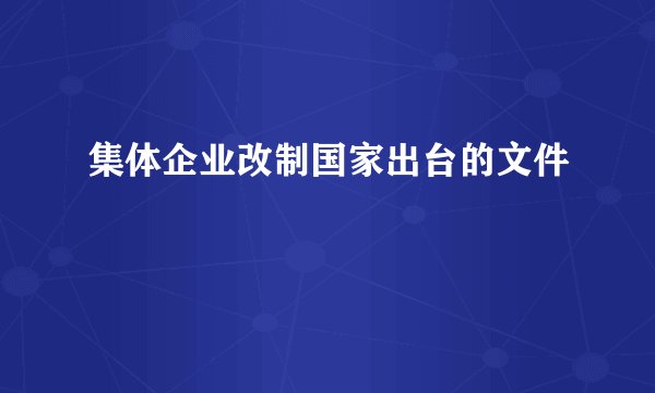 集体企业改制国家出台的文件