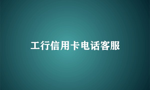 工行信用卡电话客服